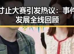 寸止大赛引发热议：事件发展全线回顾