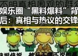 娱乐圈“黑料爆料”背后：真相与热议的交锋