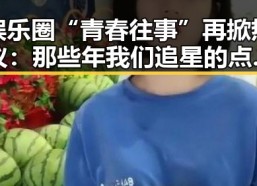 娱乐圈“青春往事”再掀热议：那些年我们追星的点滴还在吗？🤔