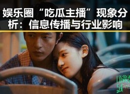 娱乐圈“吃瓜主播”现象分析：信息传播与行业影响