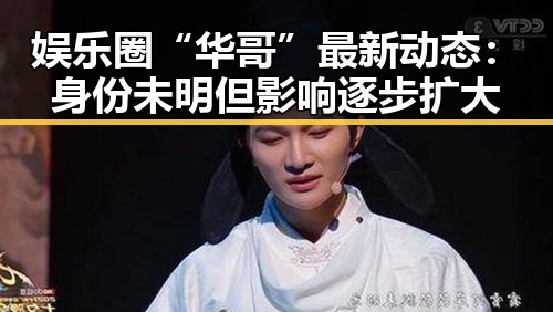 娱乐圈“华哥”最新动态:身份未明但影响逐步扩大