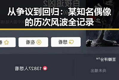 从争议到回归：某知名偶像的历次风波全记录