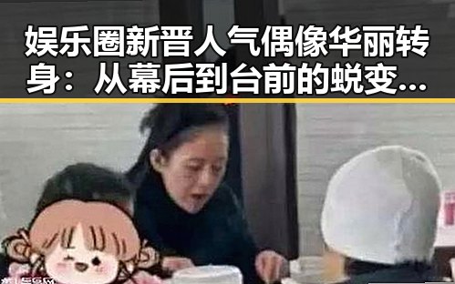 娱乐圈新晋人气偶像华丽转身：从幕后到台前的蜕变之路