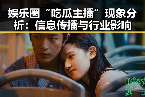 娱乐圈“吃瓜主播”现象分析：信息传播与行业影响